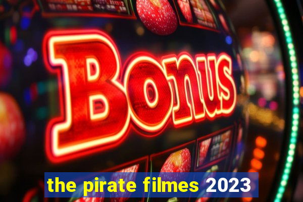 the pirate filmes 2023